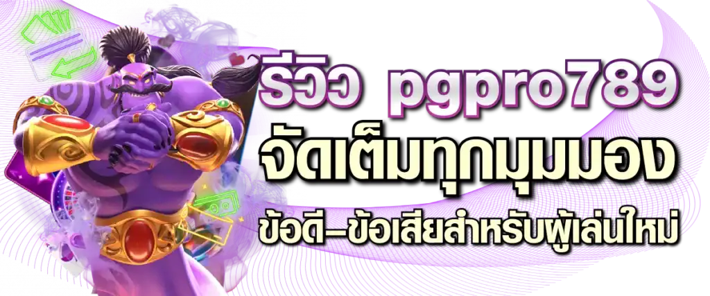 รีวิว pgpro789 จัดเต็มทุกมุมมอง ข้อดี–ข้อเสียสำหรับผู้เล่นใหม่